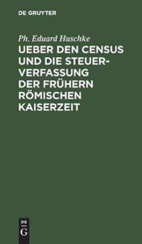 Ueber Den Census Und Die Steuerverfassung Ueber Den Census Und Die Steuerverfassung Der Frühern Römischen Kaiserzeit