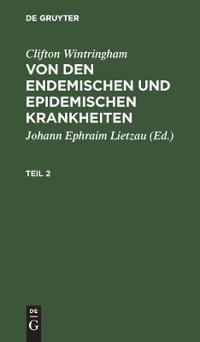 Clifton Wintringham: Von Den Endemischen Und Epidemischen Krankheiten. Teil 2