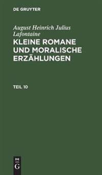 August Heinrich Julius Lafontaine: Kleine Romane Und Moralische Erzählungen. Teil 10