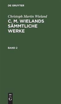 Christoph Martin Wieland: C. M. Wielands Sämmtliche Werke. Band 2