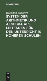 System Der Arithmetik Und Algebra ALS Leitfaden Für Den Unterricht in Höheren Schulen