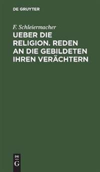 Ueber Die Religion. Reden an Die Gebildeten Ihren Verächtern