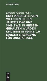 Drei Predigten Von Welchen in Den Jahren 1848 Und 1849 Zwei in Giessen Gehalten Wurden Und Eine in Mainz, Zu Einiger Erwägung Für Unsere Tage