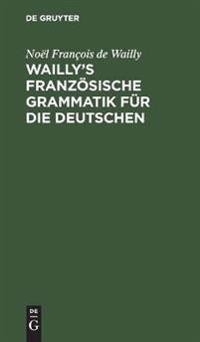 Wailly's Französische Grammatik Für Die Deutschen