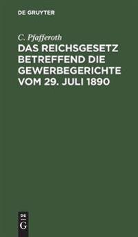 Das Reichsgesetz Betreffend Die Gewerbegerichte Vom 29. Juli 1890