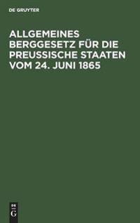 Allgemeines Berggesetz Für Die Preußische Staaten Vom 24. Juni 1865