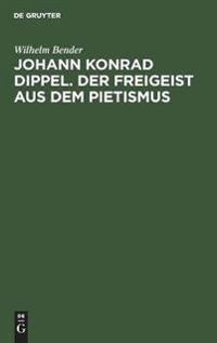 Johann Konrad Dippel. Der Freigeist Aus Dem Pietismus