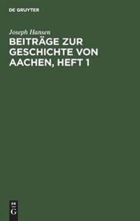 Beiträge Zur Geschichte Von Aachen, Heft 1