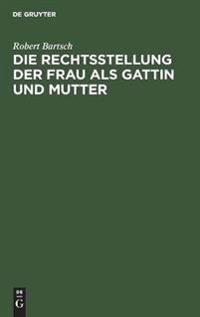 Die Rechtsstellung Der Frau ALS Gattin Und Mutter