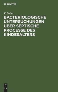 Bacteriologische Untersuchungen Über Septische Processe Des Kindesalters