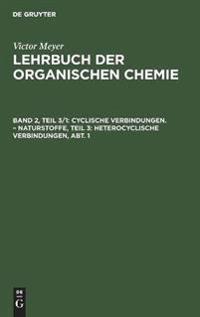 Cyclische Verbindungen. - Naturstoffe, Teil 3: Heterocyclische Verbindungen, Abt. 1