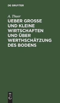 Ueber Große Und Kleine Wirtschaften Und Über Werthschätzung Des Bodens