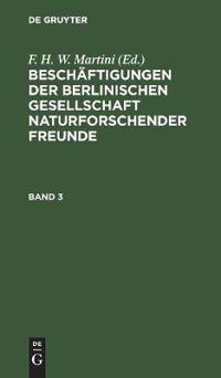 Beschäftigungen Der Berlinischen Gesellschaft Naturforschender Freunde. Band 3