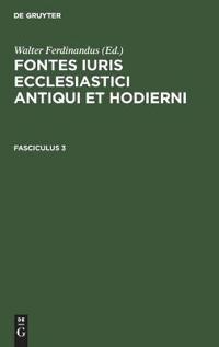 Fontes Iuris Ecclesiastici Antiqui Et Hodierni. Fasciculus 3