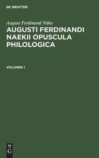 August Ferdinand Näke: Augusti Ferdinandi Naekii Opuscula Philologica. Volumen 1