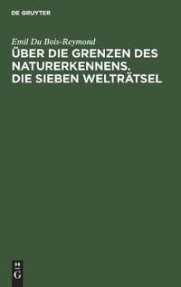 Über Die Grenzen Des Naturerkennens. Die Sieben Welträtsel