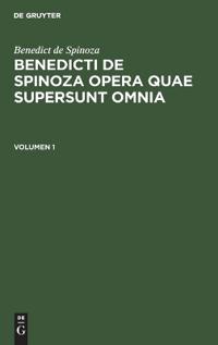 Benedict de Spinoza: Benedicti de Spinoza Opera Quae Supersunt Omnia. Volumen 1