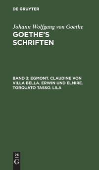 Egmont. Claudine Von Villa Bella. Erwin Und Elmire. Torquato Tasso. Lila
