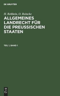 H. Rehbein; O. Reincke: Allgemeines Landrecht Für Die Preußischen Staaten. Teil 1, Band 1
