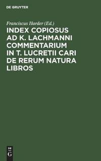 Index Copiosus Ad K. Lachmanni Commentarium in T. Lucretii Cari de Rerum Natura Libros