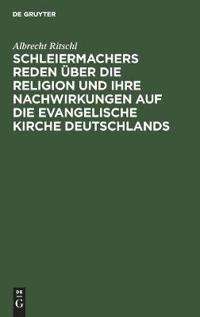 Schleiermachers Reden Über Die Religion Und Ihre Nachwirkungen Auf Die Evangelische Kirche Deutschlands