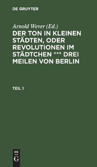 Der Ton in Kleinen Städten, Oder Revolutionen Im Städtchen *** Drei Meilen Von Berlin. Teil 1