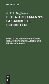 Die Serapions-Brüder. Gesammelte Erzählungen Und Mährchen, Band 1