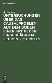 Untersuchungen Über Das Causalproblem Auf Dem Boden Einer Kritik Der Einschlägigen Lehren J. St. Mills