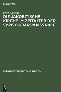 Die Jakobitische Kirche Im Zeitalter Der Syrischen Renaissance