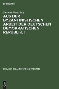 Aus Der Byzantinistischen Arbeit Der Deutschen Demokratischen Republik, I.