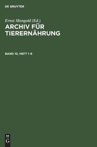 Archiv Für Tierernährung. Band 10, Heft 1-6