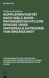 Komplementarität Nach Niels Bohr - Physikgeschichtliche Episode Oder Universale Kategorie Von Ergänzung?
