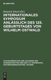 Internationales Symposium Anläßlich Des 125. Geburtstages Von Wilhelm Ostwald