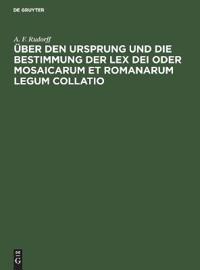 Über Den Ursprung Und Die Bestimmung Der Lex Dei Oder Mosaicarum Et Romanarum Legum Collatio
