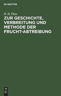 Zur Geschichte, Verbreitung Und Methode Der Frucht-Abtreibung