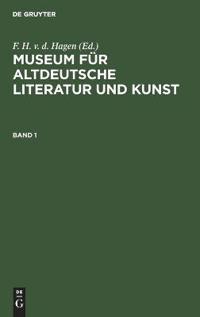 Museum Für Altdeutsche Literatur Und Kunst. Band 1