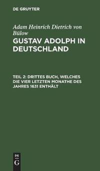 Drittes Buch, Welches Die Vier Letzten Monathe Des Jahres 1631 Enthält