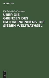 Über Die Grenzen Des Naturerkennens. Die Sieben Welträthsel