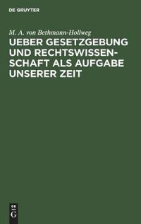 Ueber Gesetzgebung Und Rechtswissenschaft ALS Aufgabe Unserer Zeit