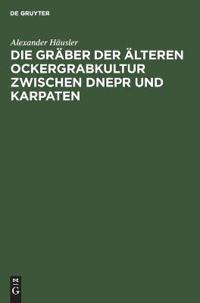 Die Gräber Der Älteren Ockergrabkultur Zwischen Dnepr Und Karpaten