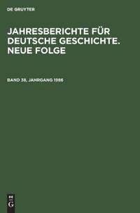 Jahresberichte Für Deutsche Geschichte. Neue Folge. Band 38, Jahrgang 1986
