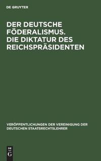 Der Deutsche Föderalismus. Die Diktatur Des Reichspräsidenten