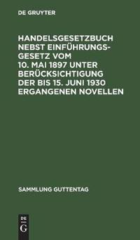 Handelsgesetzbuch Nebst Einführungsgesetz Vom 10. Mai 1897 Unter Berücksichtigung Der Bis 15. Juni 1930 Ergangenen Novellen