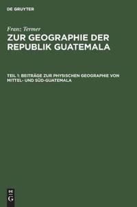 Beiträge Zur Physischen Geographie Von Mittel- Und Süd-Guatemala