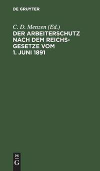 Der Arbeiterschutz Nach Dem Reichsgesetze Vom 1. Juni 1891