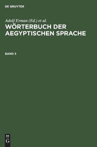 Wörterbuch Der Aegyptischen Sprache. Band 5