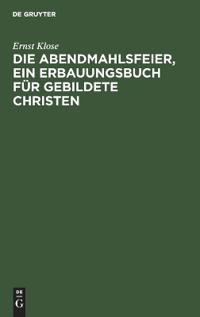Die Abendmahlsfeier, Ein Erbauungsbuch Für Gebildete Christen