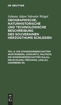 Die Standesherrschaften Wartenberg, Goschütz, Militsch; Die Minderherrschaften Sulau, Neuschloß, Freihahn, Loslau, Oderberg Ec.