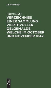 Verzeichniss Einer Sammlung Werthvoller Oelgemälde Welche Im October Und November 1842