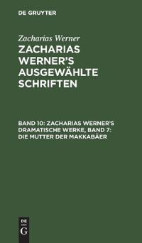 Zacharias Werner's Dramatische Werke, Band 7: Die Mutter Der Makkabäer